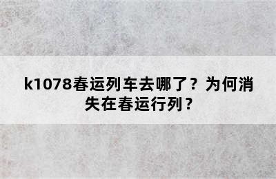 k1078春运列车去哪了？为何消失在春运行列？