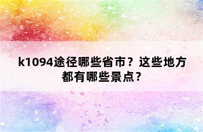 k1094途径哪些省市？这些地方都有哪些景点？