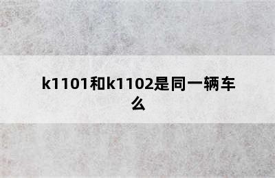 k1101和k1102是同一辆车么