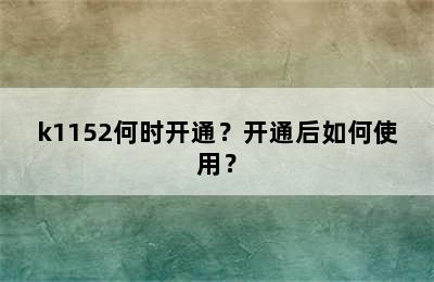 k1152何时开通？开通后如何使用？