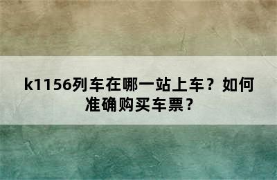 k1156列车在哪一站上车？如何准确购买车票？