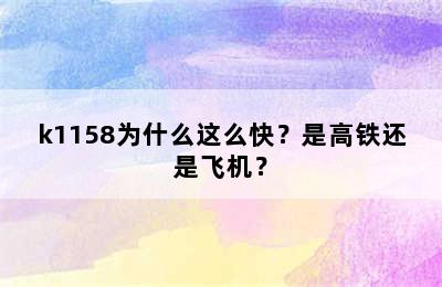 k1158为什么这么快？是高铁还是飞机？