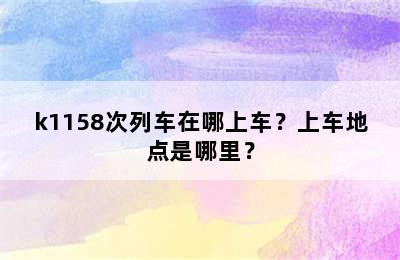 k1158次列车在哪上车？上车地点是哪里？