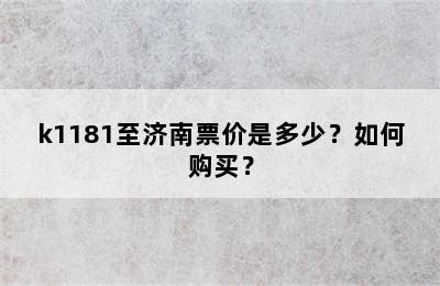 k1181至济南票价是多少？如何购买？