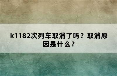 k1182次列车取消了吗？取消原因是什么？