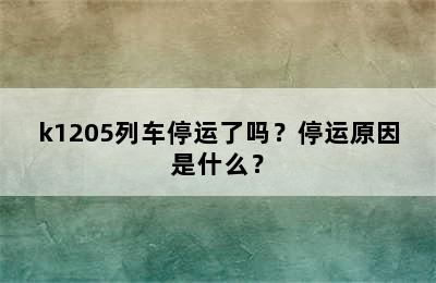 k1205列车停运了吗？停运原因是什么？