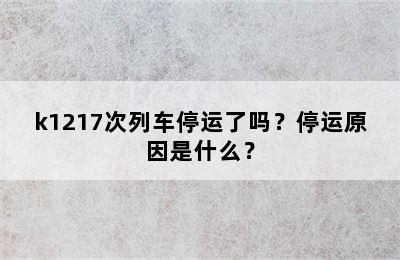 k1217次列车停运了吗？停运原因是什么？