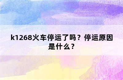 k1268火车停运了吗？停运原因是什么？