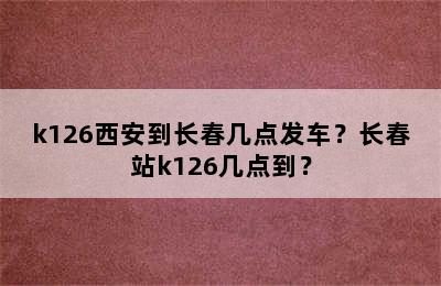 k126西安到长春几点发车？长春站k126几点到？