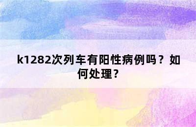 k1282次列车有阳性病例吗？如何处理？