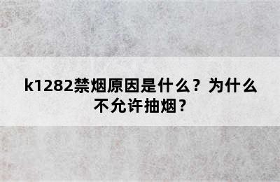 k1282禁烟原因是什么？为什么不允许抽烟？