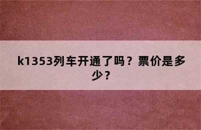 k1353列车开通了吗？票价是多少？
