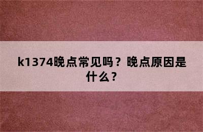 k1374晚点常见吗？晚点原因是什么？