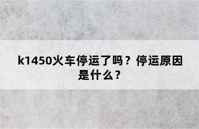 k1450火车停运了吗？停运原因是什么？