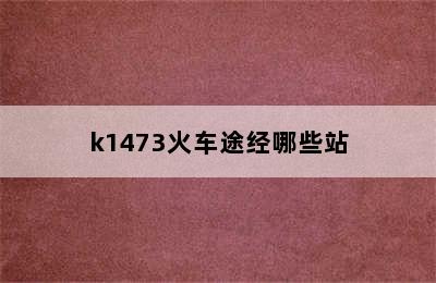 k1473火车途经哪些站