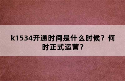 k1534开通时间是什么时候？何时正式运营？
