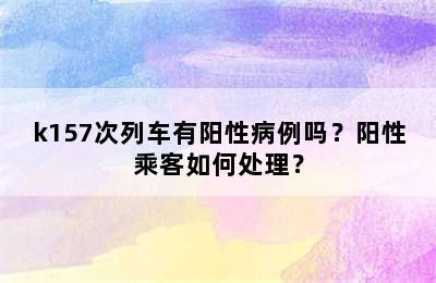 k157次列车有阳性病例吗？阳性乘客如何处理？