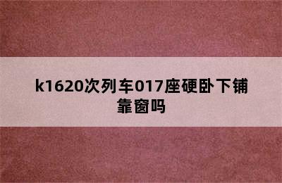 k1620次列车017座硬卧下铺靠窗吗