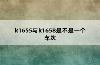 k1655与k1658是不是一个车次