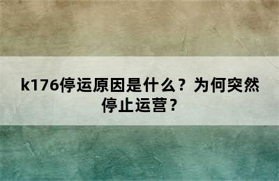 k176停运原因是什么？为何突然停止运营？