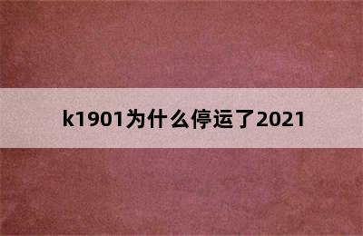 k1901为什么停运了2021