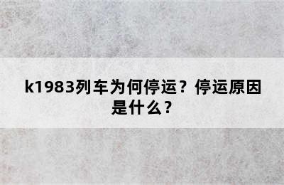 k1983列车为何停运？停运原因是什么？