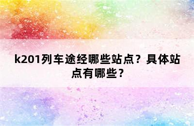 k201列车途经哪些站点？具体站点有哪些？