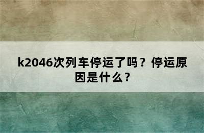 k2046次列车停运了吗？停运原因是什么？