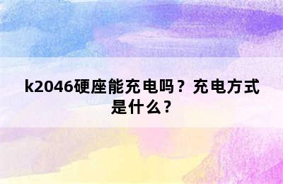 k2046硬座能充电吗？充电方式是什么？