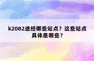 k2082途经哪些站点？这些站点具体是哪些？