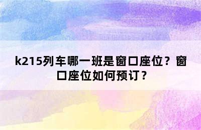 k215列车哪一班是窗口座位？窗口座位如何预订？