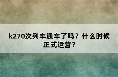 k270次列车通车了吗？什么时候正式运营？