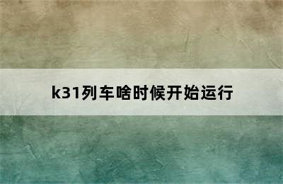 k31列车啥时候开始运行