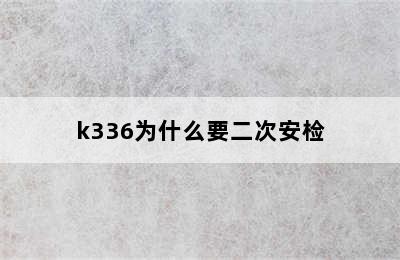 k336为什么要二次安检