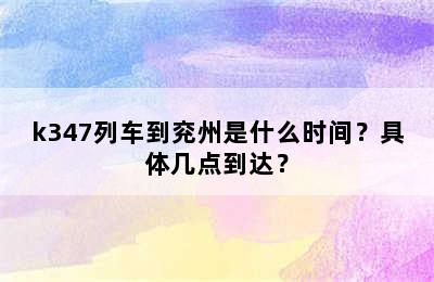 k347列车到兖州是什么时间？具体几点到达？