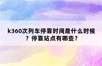 k360次列车停靠时间是什么时候？停靠站点有哪些？