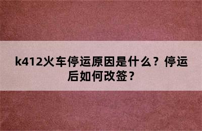 k412火车停运原因是什么？停运后如何改签？