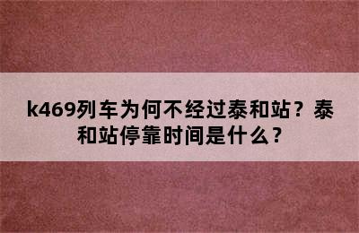 k469列车为何不经过泰和站？泰和站停靠时间是什么？