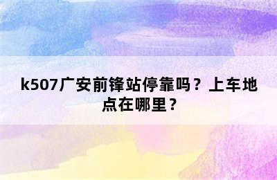 k507广安前锋站停靠吗？上车地点在哪里？