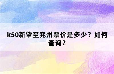 k50新肇至兖州票价是多少？如何查询？