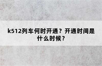 k512列车何时开通？开通时间是什么时候？