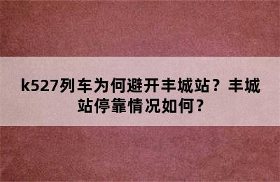 k527列车为何避开丰城站？丰城站停靠情况如何？