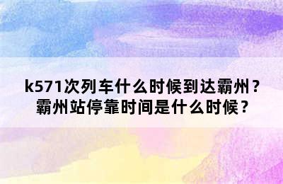 k571次列车什么时候到达霸州？霸州站停靠时间是什么时候？