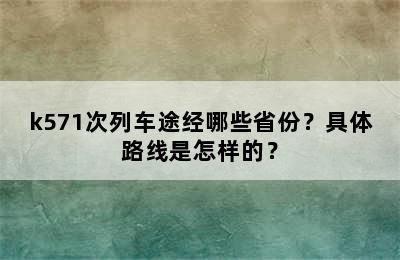 k571次列车途经哪些省份？具体路线是怎样的？
