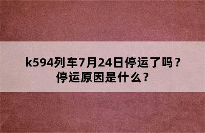 k594列车7月24日停运了吗？停运原因是什么？