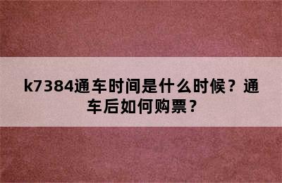 k7384通车时间是什么时候？通车后如何购票？