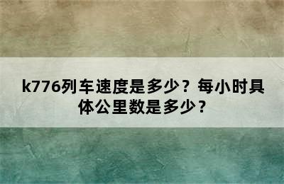 k776列车速度是多少？每小时具体公里数是多少？
