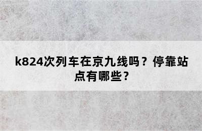 k824次列车在京九线吗？停靠站点有哪些？