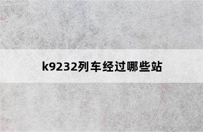 k9232列车经过哪些站