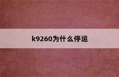 k9260为什么停运
